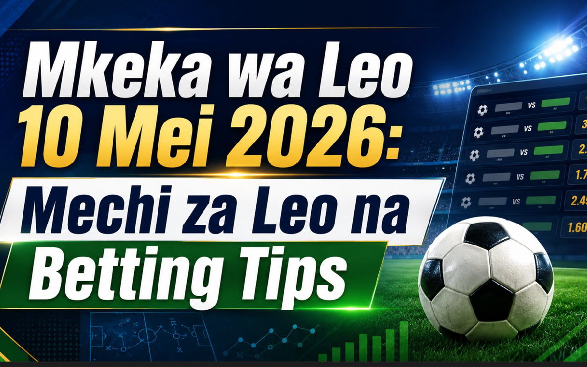 Mikeka ya Leo 10 Mei 2026: Mechi za Leo na Betting Tips